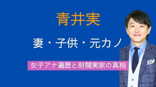 青井実,妻,子供,元カノ,女子アナ,財閥,実家