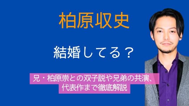 柏原収史,結婚,兄,柏原崇,双子,兄弟,共演,代表作