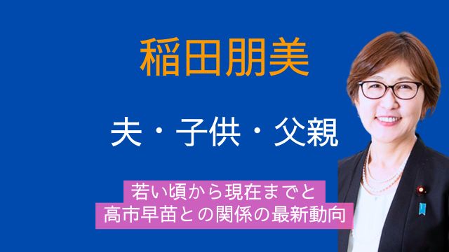 稲田朋美,夫,子供,実家,父親,若い頃,現在,高市早苗,最新