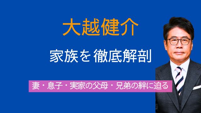 大越健介,妻,息子,実家,父親,母親,兄弟,家族
