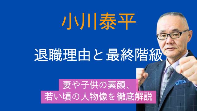 元刑事,小川泰平,退職理由,最終階級,妻,子供,若い頃