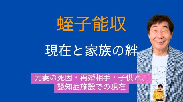 蛭子能収,元妻,死因,再婚相手,子供,現在,認知症,施設