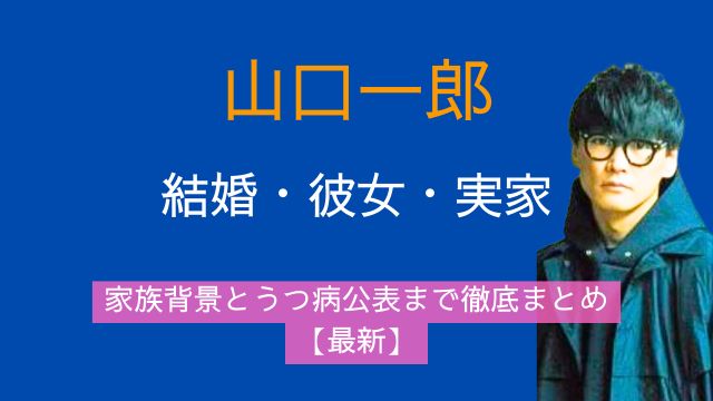 山口一郎,結婚,彼女,実家,家族,うつ,最新