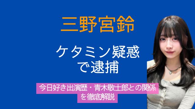 三野宮鈴容疑者,逮捕,ケタミン,今日好き,経歴,青木敬士郎
