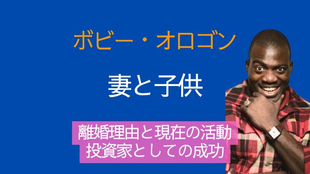 ボビー・オロゴン,妻,子供,離婚,現在,投資家