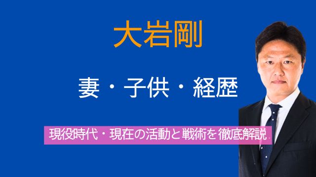 大岩剛,妻,子供,経歴,現役時代,現在,戦術