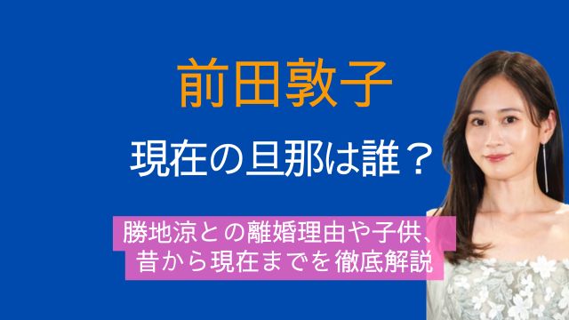 前田敦子,再婚,旦那,勝地涼,離婚,子供,昔,現在