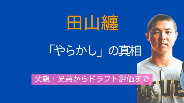 田山纏,やらかし,父親,兄弟,中学,仙台育英,ラフト,評価