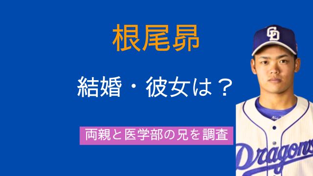 根尾昂,結婚,彼女,両親,兄弟,家族構成,医学部,兄